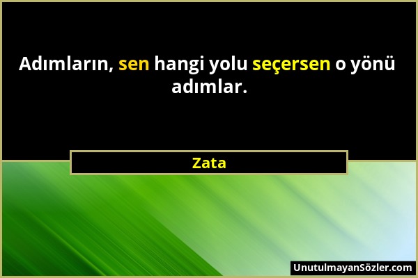 Zata - Adımların, sen hangi yolu seçersen o yönü adımlar....