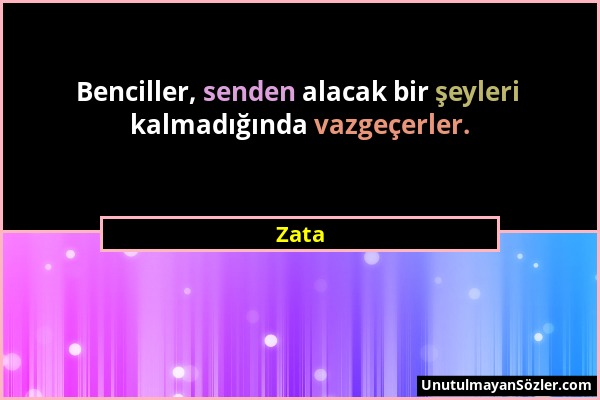 Zata - Benciller, senden alacak bir şeyleri kalmadığında vazgeçerler....