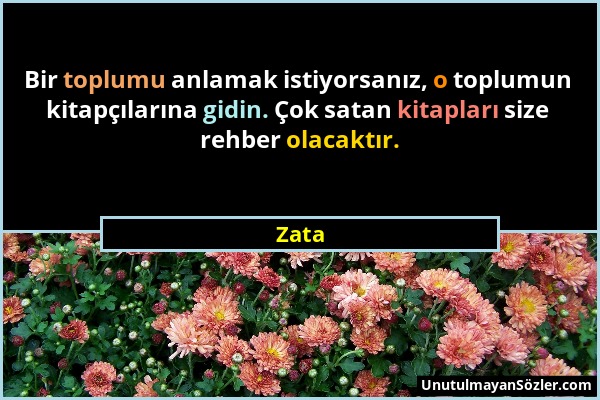 Zata - Bir toplumu anlamak istiyorsanız, o toplumun kitapçılarına gidin. Çok satan kitapları size rehber olacaktır....