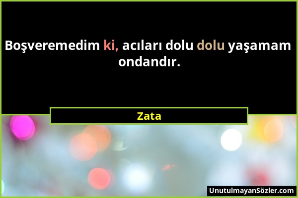 Zata - Boşveremedim ki, acıları dolu dolu yaşamam ondandır....