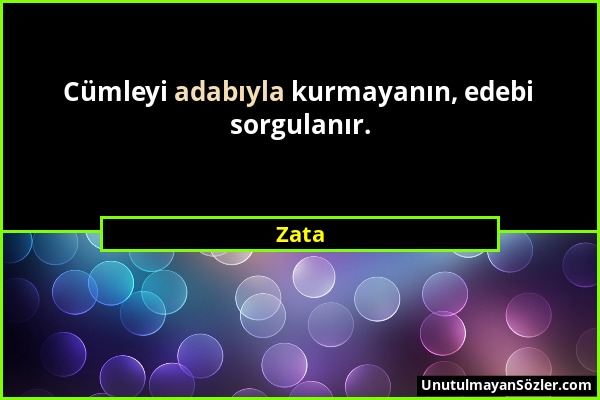 Zata - Cümleyi adabıyla kurmayanın, edebi sorgulanır....