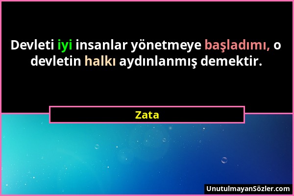 Zata - Devleti iyi insanlar yönetmeye başladımı, o devletin halkı aydınlanmış demektir....