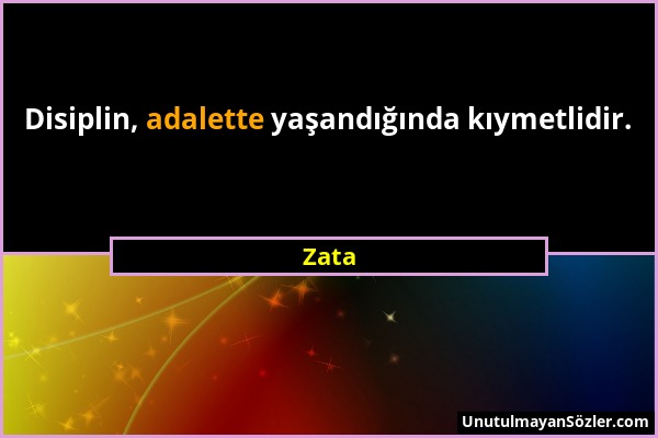 Zata - Disiplin, adalette yaşandığında kıymetlidir....