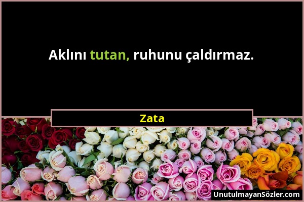 Zata - Aklını tutan, ruhunu çaldırmaz....