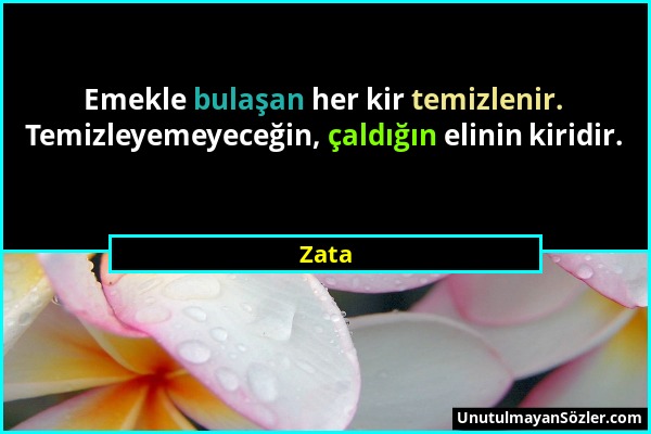 Zata - Emekle bulaşan her kir temizlenir. Temizleyemeyeceğin, çaldığın elinin kiridir....