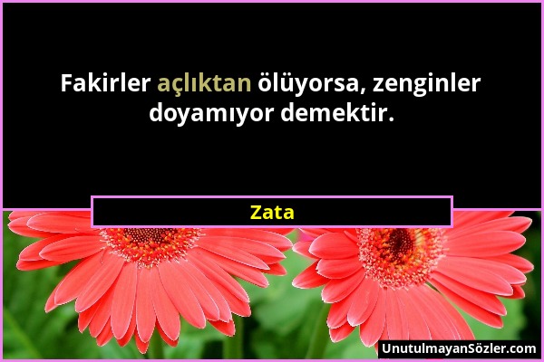 Zata - Fakirler açlıktan ölüyorsa, zenginler doyamıyor demektir....
