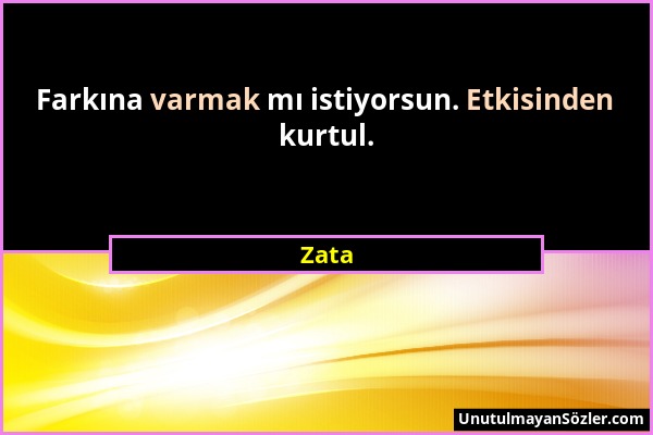 Zata - Farkına varmak mı istiyorsun. Etkisinden kurtul....