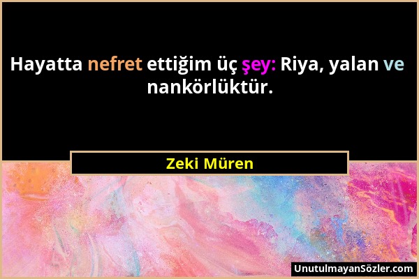 Zeki Müren - Hayatta nefret ettiğim üç şey: Riya, yalan ve nankörlüktür....