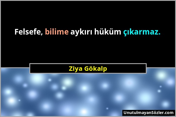 Ziya Gökalp - Felsefe, bilime aykırı hüküm çıkarmaz....