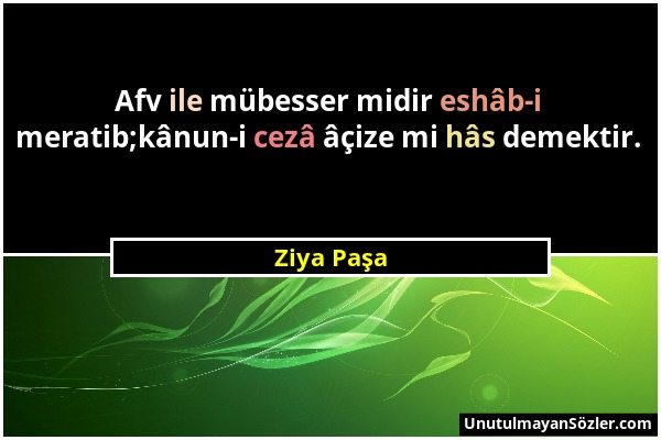 Ziya Paşa - Afv ile mübesser midir eshâb-i meratib;kânun-i cezâ âçize mi hâs demektir....