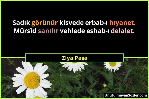 Ziya Paşa - Sadık görünür kisvede erbab-ı hıyanet. Mürsîd sanılır vehlede eshab-ı delalet....