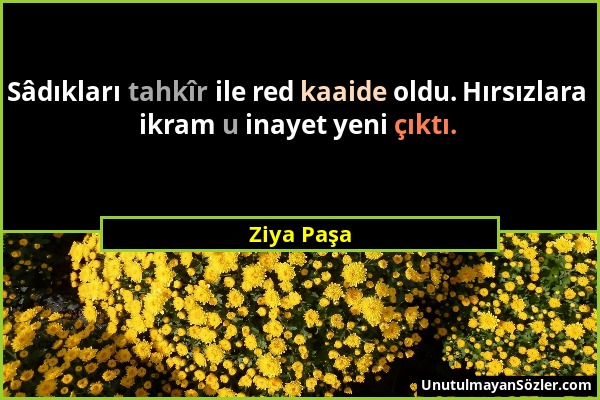 Ziya Paşa - Sâdıkları tahkîr ile red kaaide oldu. Hırsızlara ikram u inayet yeni çıktı....