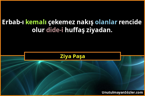 Ziya Paşa - Erbab-ı kemalı çekemez nakış olanlar rencide olur dide-i huffaş ziyadan....