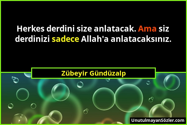 Zübeyir Gündüzalp - Herkes derdini size anlatacak. Ama siz derdinizi sadece Allah'a anlatacaksınız....