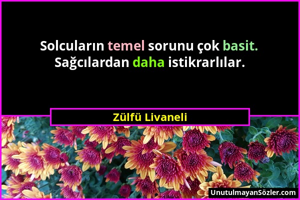 Zülfü Livaneli - Solcuların temel sorunu çok basit. Sağcılardan daha istikrarlılar....