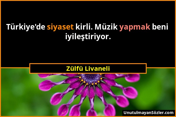 Zülfü Livaneli - Türkiye'de siyaset kirli. Müzik yapmak beni iyileştiriyor....
