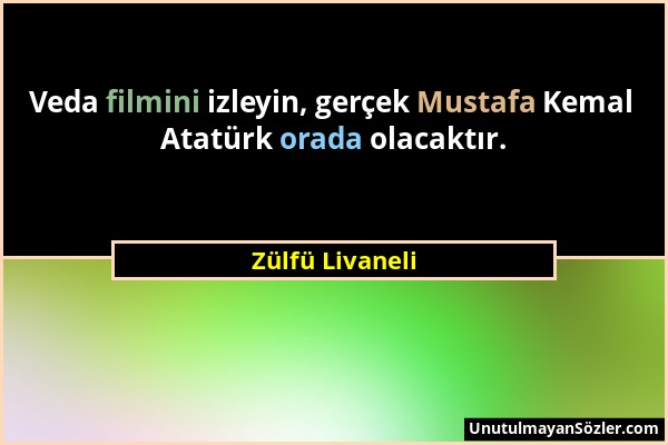 Zülfü Livaneli - Veda filmini izleyin, gerçek Mustafa Kemal Atatürk orada olacaktır....